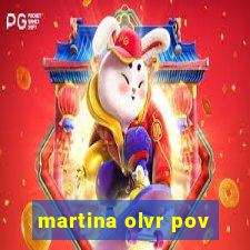 martina olvr pov